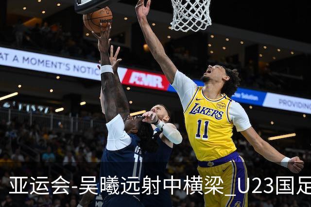 亚运会-吴曦远射中横梁 U23国足0-0憾平伊朗暂列次席