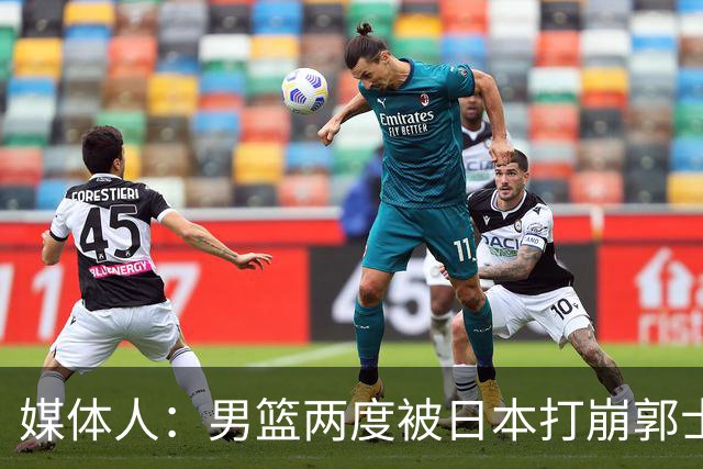 媒体人：男篮两度被日本打崩郭士强应担责 我觉得可以提前换帅